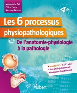 Les 6 processus physiopathologiques : de l'anatomie-physiologie à la pathologie : semestres 1 à 5, UE 2.1, 2.4 à 2.9