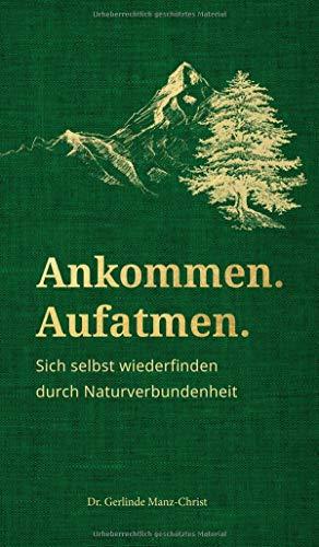 Ankommen. Aufatmen.: Sich selbst wiederfinden durch Naturverbundenheit