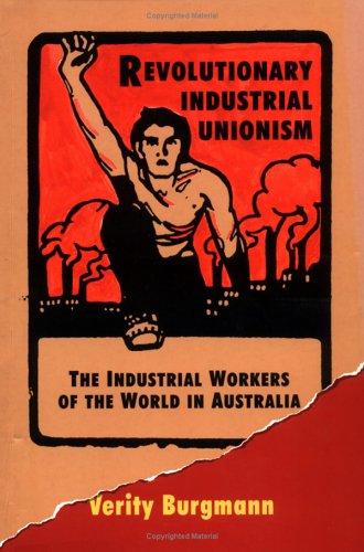 Revolutionary Industrial Unionism: The Industrial Workers of the World in Australia