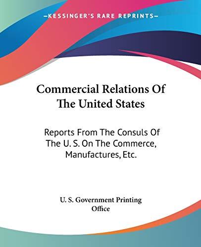 Commercial Relations Of The United States: Reports From The Consuls Of The U. S. On The Commerce, Manufactures, Etc.