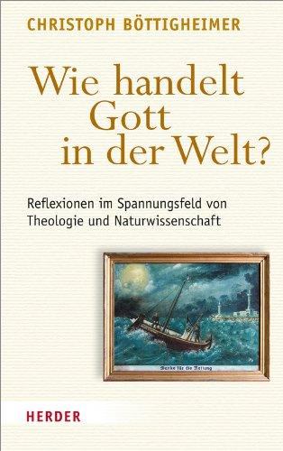 Wie handelt Gott in der Welt?: Reflexionen im Spannungsfeld von Theologie und Naturwissenschaft