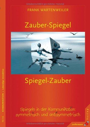 Zauberspiegel - Spiegelzauber: Spiegeln in der Kommunikation - symmetrisch und antisymmetrisch