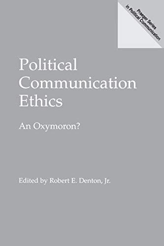 Political Communication Ethics: An Oxymoron?