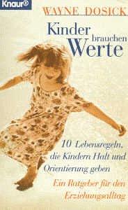 Kinder brauchen Werte. 10 Lebensregeln, die Kindern Halt und Orientierung geben.