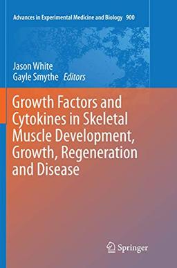 Growth Factors and Cytokines in Skeletal Muscle Development, Growth, Regeneration and Disease (Advances in Experimental Medicine and Biology, 900, Band 900)