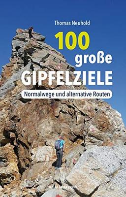 100 große Gipfelziele: Normalwege und alternative Routen