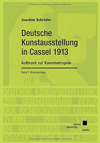 Deutsche Kunstausstellung in Cassel von 1913: Aufbruch zur Kunstmetropole. Band 1: Untersuchung