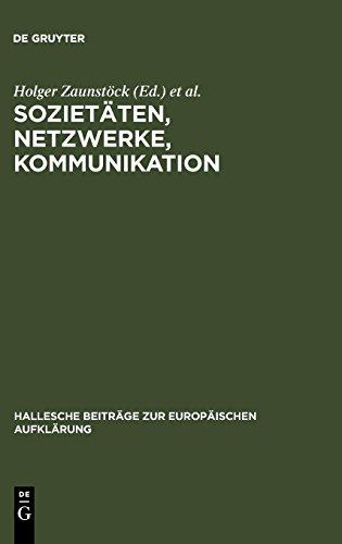 Sozietäten, Netzwerke, Kommunikation: Neue Forschungen zur Vergesellschaftung im Jahrhundert der Aufklärung (Hallesche Beiträge zur Europäischen Aufklärung, Band 21)