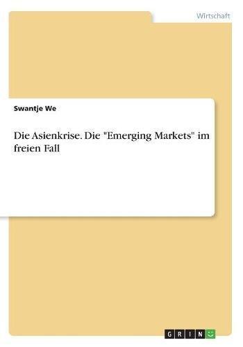 Die Asienkrise. Die "Emerging Markets" im freien Fall