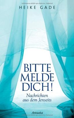 Bitte melde dich!: Nachrichten aus dem Jenseits