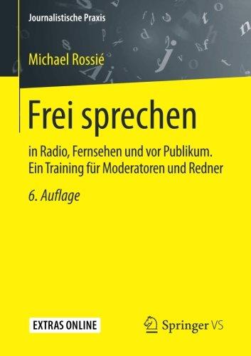 Frei sprechen: in Radio, Fernsehen und vor Publikum. Ein Training für Moderatoren und Redner (Journalistische Praxis)