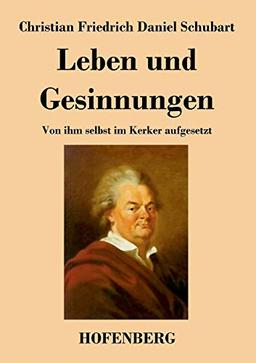 Leben und Gesinnungen: Von ihm selbst im Kerker aufgesetzt