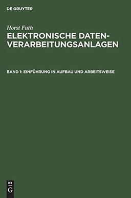 Einführung in Aufbau und Arbeitsweise (Horst Futh: Elektronische Datenverarbeitungsanlagen)