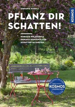 Pflanz dir Schatten!: Robuste Pflanzen & geniale Konzepte für Schatten im Garten