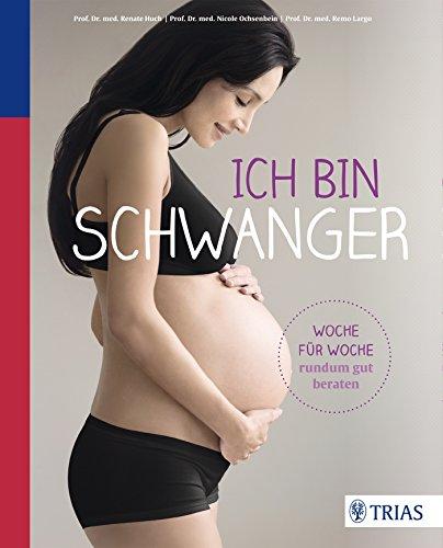 Ich bin schwanger: Woche für Woche rundum gut beraten