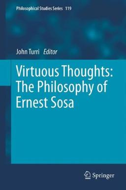 Virtuous Thoughts: The Philosophy of Ernest Sosa (Philosophical Studies Series, Band 119)