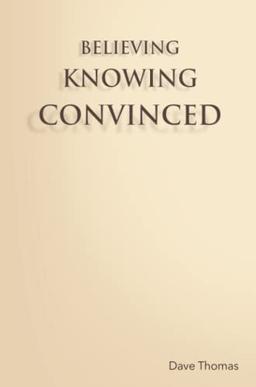 BELIEVING, KNOWING, CONVINCED