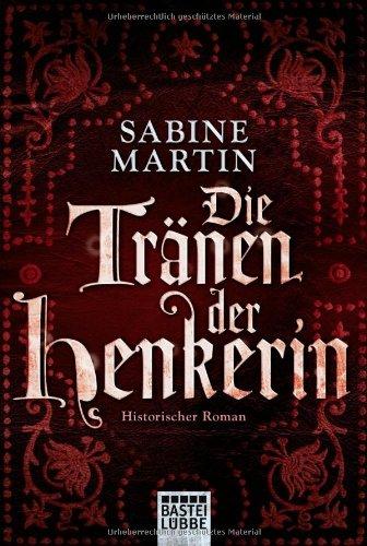 Die Tränen der Henkerin: Historischer Roman: Historische Liebesromane