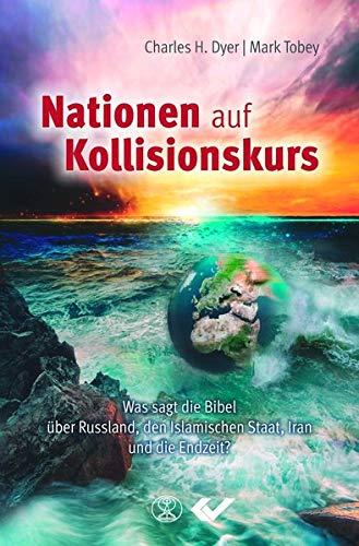 Nationen auf Kollisionskurs: Was sagt die Bibel über russland, den Islamischen Staat, Iran und die Endzeit?