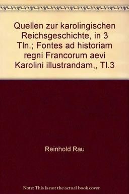 Quellen zur karolingischen Reichsgeschichte, in 3 Tln.; Fontes ad historiam regni Francorum aevi Karolini illustrandam,, Tl.3