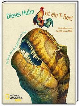 Dieses Huhn ist ein T-Rex! Ein Buch über die Evolution der Tiere: National Geographic KiDS