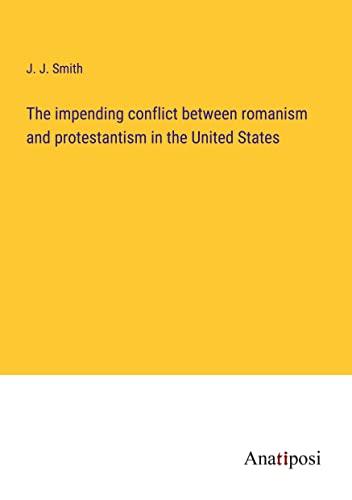 The impending conflict between romanism and protestantism in the United States