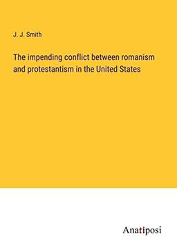 The impending conflict between romanism and protestantism in the United States