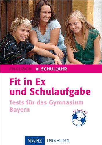 Fit in Ex und Schulaufgabe - Englisch 8. Schuljahr mit Hörverstehensaufgaben auf Audio-CD. Tests für das Gymnasium Bayern