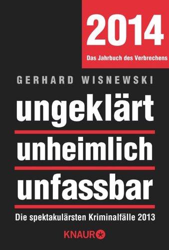 ungeklärt unheimlich unfassbar: Die spektakulärsten Kriminalfälle 2013