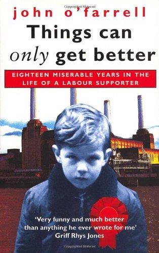 Things Can Only Get Better: Eighteen Miserable Years in the Life of a Labour Supporter, 1979-1997