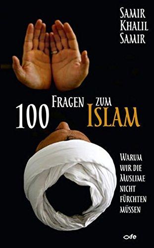 100 Fragen zum Islam: Warum wir die Muslime nicht fürchten müssen