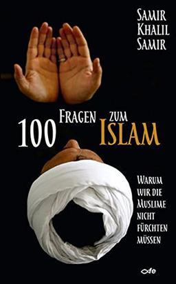 100 Fragen zum Islam: Warum wir die Muslime nicht fürchten müssen