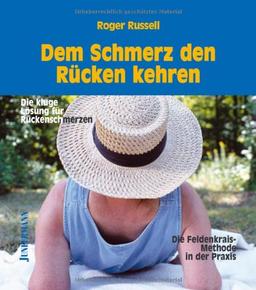 Dem Schmerz den Rücken kehren: Die kluge Lösung für Rückenschmerzen. Die Feldenkrais-Methode in der Praxis