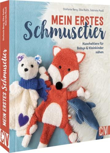 Nähbuch – Mein erstes Schmusetier: Kuscheltiere für Babys & Kleinkinder nähen. Rassel, Greifling, Schmusetier, Schnuffeltuch und Co