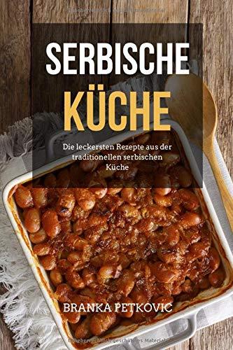 Serbische Küche: Die leckersten Rezepte aus der traditionellen serbischen Küche