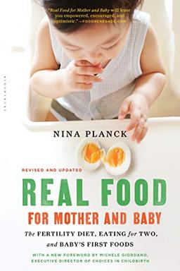 Real Food for Mother and Baby: The Fertility Diet, Eating for Two, and Baby's First Foods