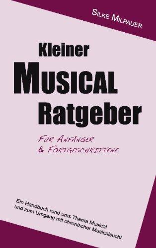 Kleiner Musicalratgeber für Anfänger und Fortgeschrittene: Ein Handbuch rund ums Thema Musical und zum Umgang mit chronischer Musicalsucht