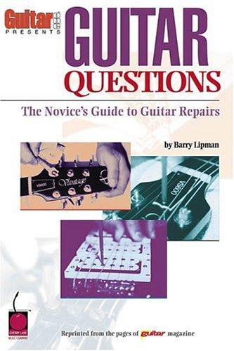 Guitar Questions: The Novice's Guide to Guitar Repairs: The Novice Guide to Guitar Repairs