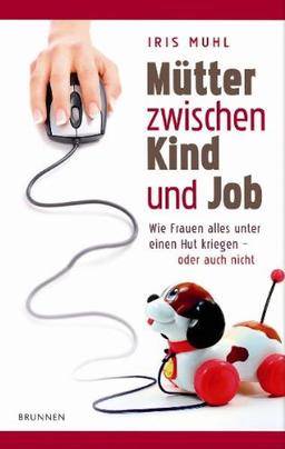 Mütter zwischen Kind und Job: Wie Frauen alles unter einen Hut kriegen-oder auch nicht