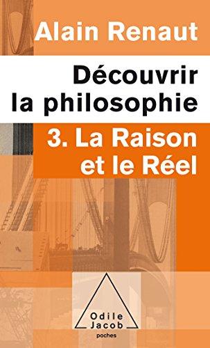 Découvrir la philosophie. Vol. 3. La raison et le réel