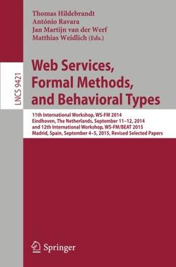 Web Services, Formal Methods, and Behavioral Types: 11th International Workshop, WS-FM 2014, Eindhoven, The Netherlands, September 11-12, 2014, and ... Papers (Lecture Notes in Computer Science)