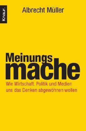 Meinungsmache: Wie Wirtschaft, Politik und Medien uns das Denken abgewöhnen wollen