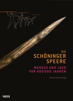 Die Schöninger Speere: Mensch und Jagd vor 400 000 Jahren. Begleitbuch zur Ausstellung