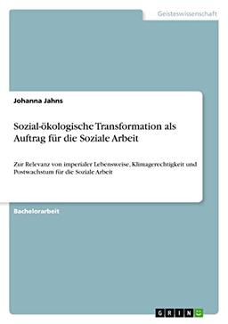 Sozial-ökologische Transformation als Auftrag für die Soziale Arbeit: Zur Relevanz von imperialer Lebensweise, Klimagerechtigkeit und Postwachstum für die Soziale Arbeit