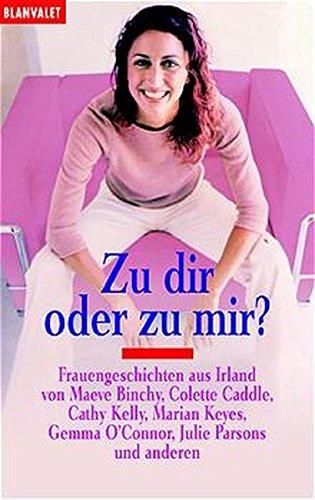 Zu mir oder zu dir?: Frauengeschichten aus Irland (Blanvalet Taschenbuch)