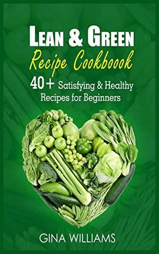 Lean and Green Recipe Cookbook: 40+ Satisfying & Healthy Recipes for Beginners