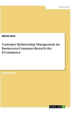 Customer Relationship Management im Business-to-Consumer-Bereich des E-Commerce: Diplomarbeit