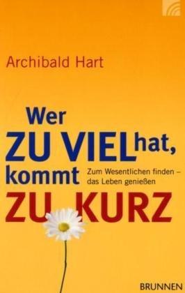 Wer zu viel hat, kommt zu kurz: Zum Wesentlichen finden - das Leben genießen