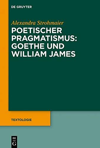 Poetischer Pragmatismus: Goethe und William James (Textologie, Band 6)