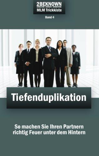 2beknown MLM Trickkiste Band 4: Tiefenduplikation!: So machen Sie Ihren Partnern richtig Feuer unter dem Hintern